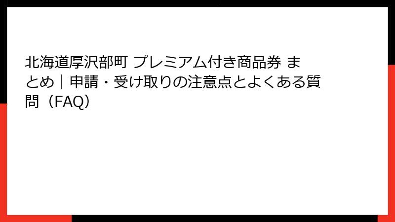 北海道厚沢部町 プレミアム付き商品券 まとめ｜申請・受け取りの注意点とよくある質問（FAQ）
