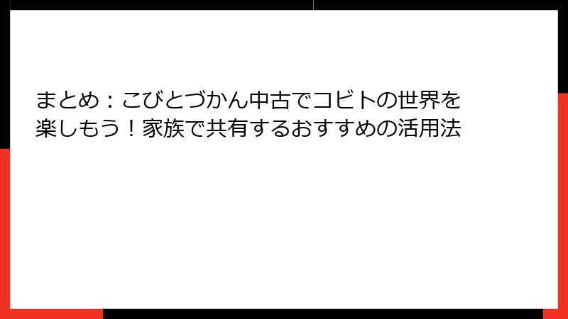 まとめ:こびとづかん中古でコビトの世界を楽しもう!家族で共有するおすすめの活用法