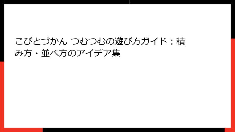 こびとづかん つむつむの遊び方ガイド:積み方・並べ方のアイデア集