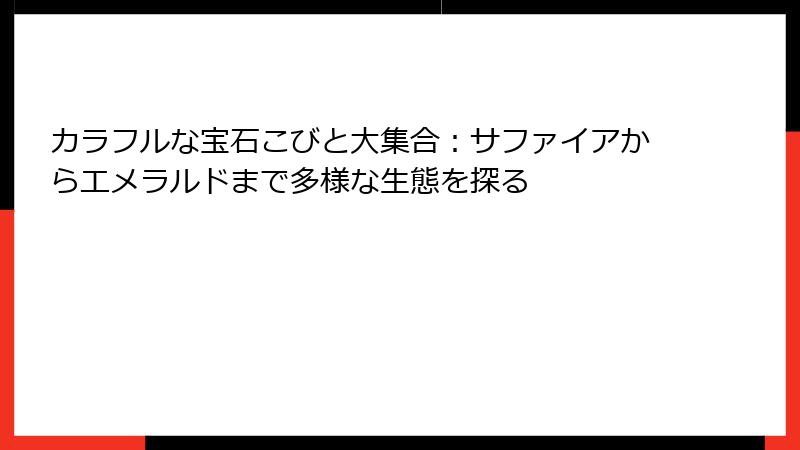カラフルな宝石こびと大集合：サファイアからエメラルドまで多様な生態を探る