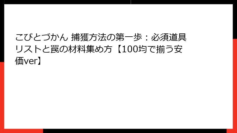 こびとづかん 捕獲方法の第一歩：必須道具リストと罠の材料集め方【100均で揃う安価ver】