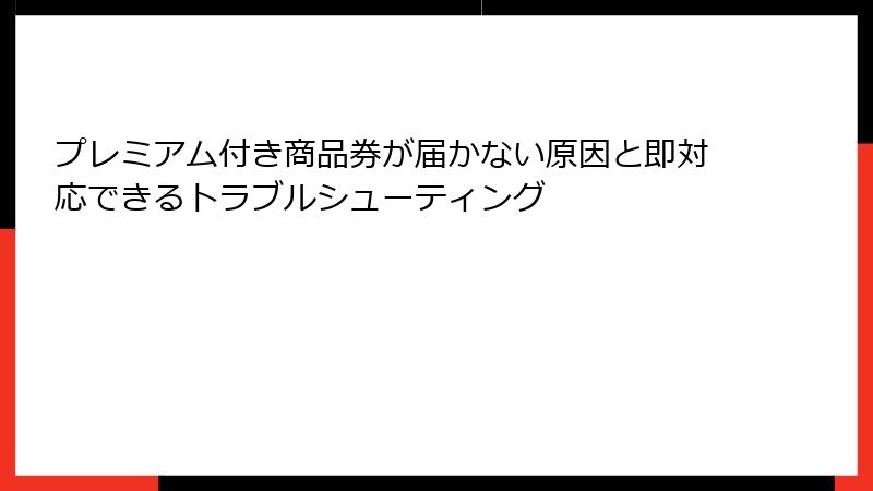 プレミアム付き商品券が届かない原因と即対応できるトラブルシューティング