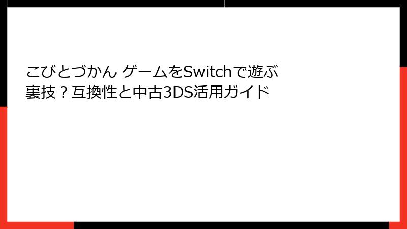 こびとづかん ゲームをSwitchで遊ぶ裏技？互換性と中古3DS活用ガイド