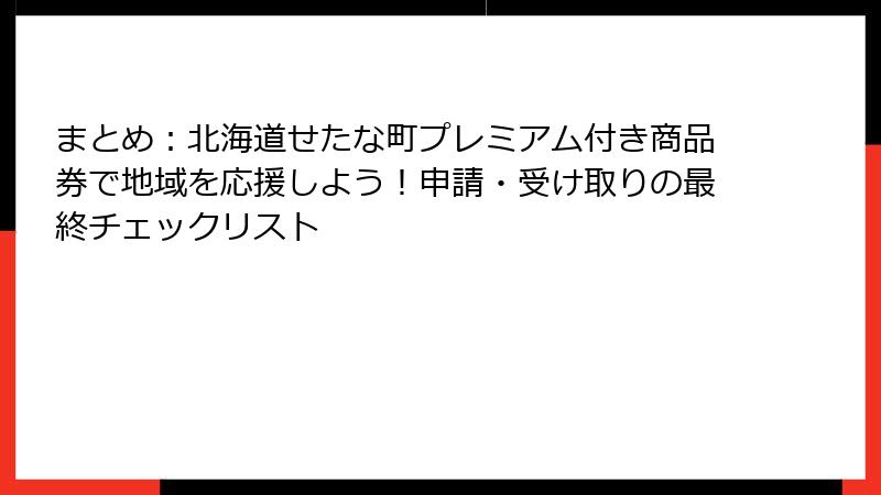 まとめ：北海道せたな町プレミアム付き商品券で地域を応援しよう！申請・受け取りの最終チェックリスト