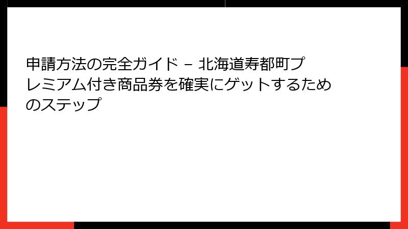 申請方法の完全ガイド – 北海道寿都町プレミアム付き商品券を確実にゲットするためのステップ