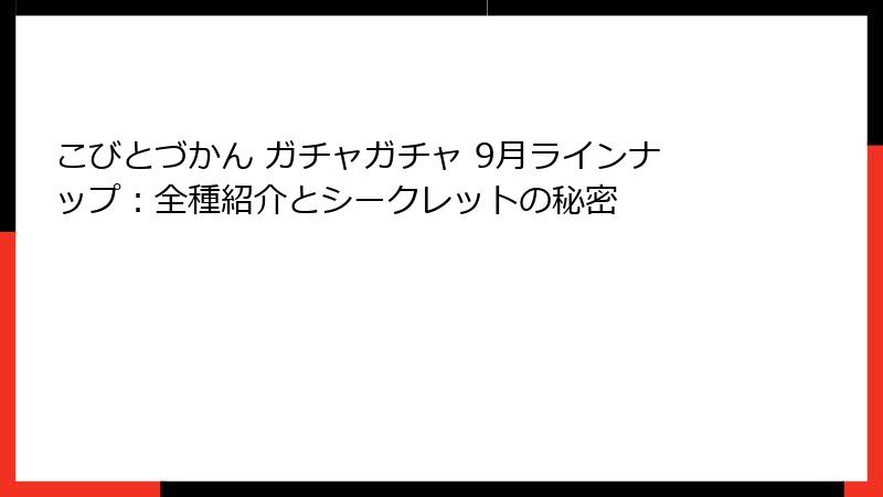 こびとづかん ガチャガチャ 9月ラインナップ：全種紹介とシークレットの秘密