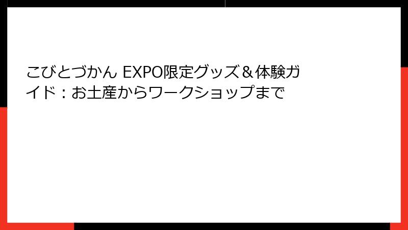 こびとづかん EXPO限定グッズ＆体験ガイド：お土産からワークショップまで