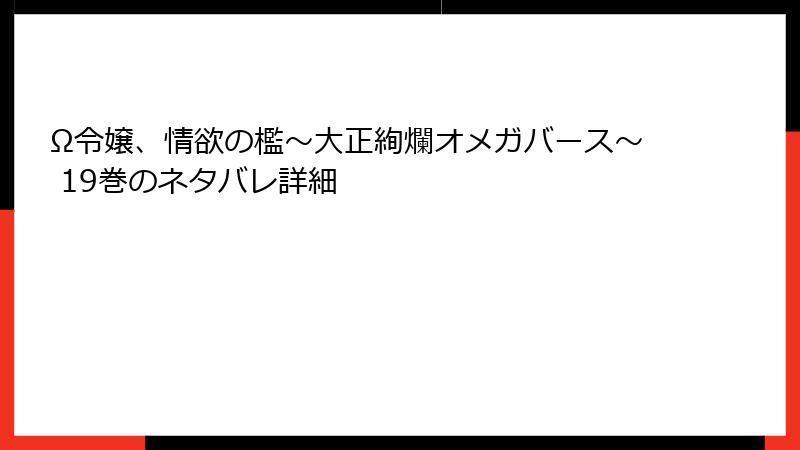 Ω令嬢、情欲の檻~大正絢爛オメガバース~ 19巻のネタバレ詳細