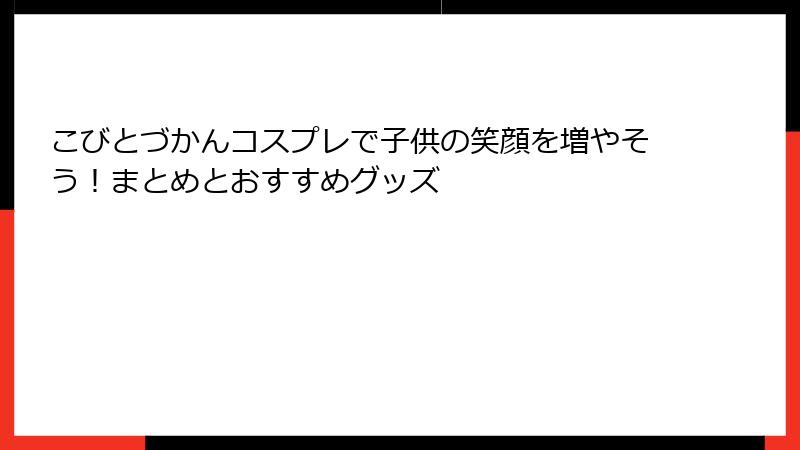 こびとづかんコスプレで子供の笑顔を増やそう!まとめとおすすめグッズ