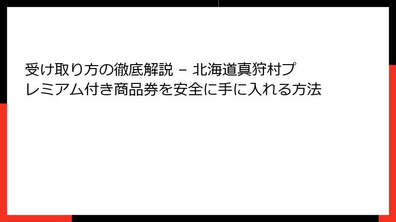 受け取り方の徹底解説 – 北海道真狩村プレミアム付き商品券を安全に手に入れる方法