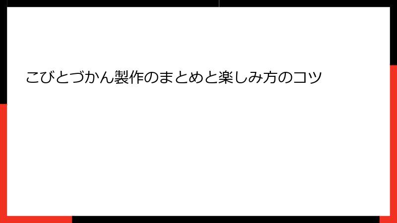 こびとづかん製作のまとめと楽しみ方のコツ