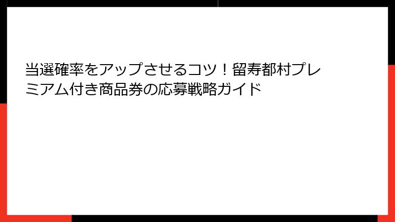 当選確率をアップさせるコツ！留寿都村プレミアム付き商品券の応募戦略ガイド