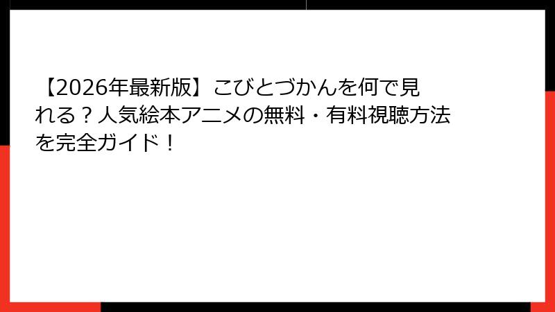 【2026年最新版】こびとづかんを何で見れる?人気絵本アニメの無料・有料視聴方法を完全ガイド!