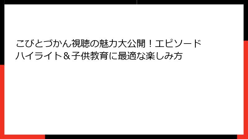 こびとづかん視聴の魅力大公開!エピソードハイライト&子供教育に最適な楽しみ方
