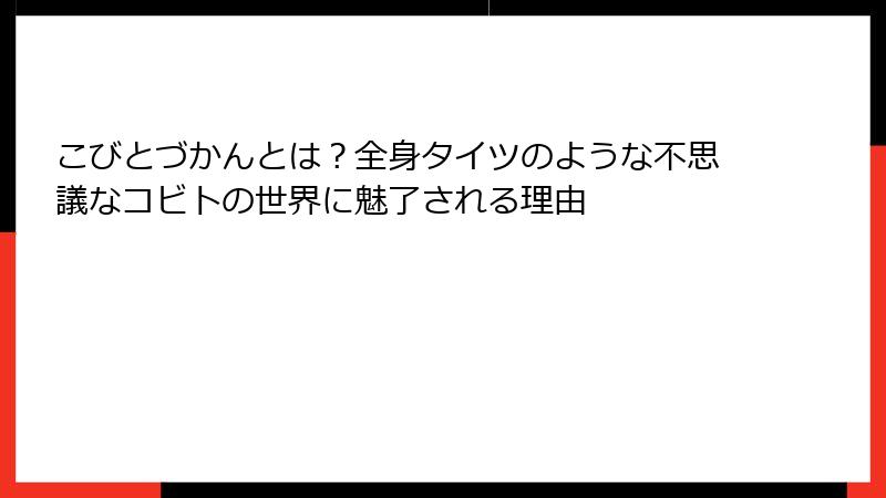 こびとづかんとは？全身タイツのような不思議なコビトの世界に魅了される理由