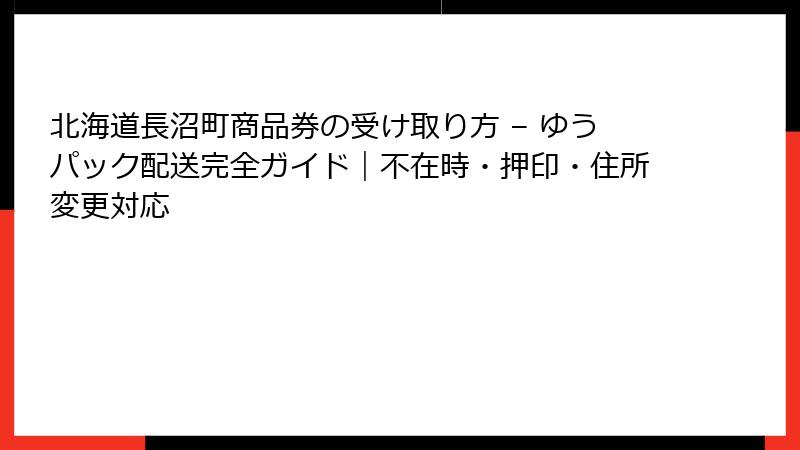 北海道長沼町商品券の受け取り方 – ゆうパック配送完全ガイド｜不在時・押印・住所変更対応