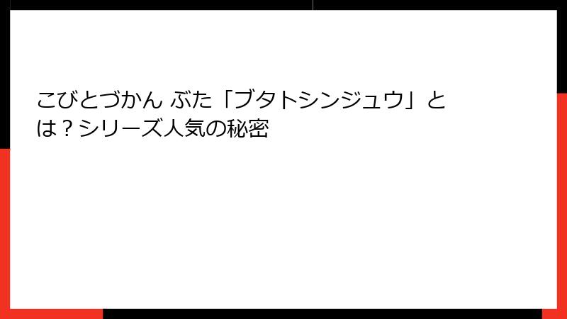 こびとづかん ぶた「ブタトシンジュウ」とは？シリーズ人気の秘密