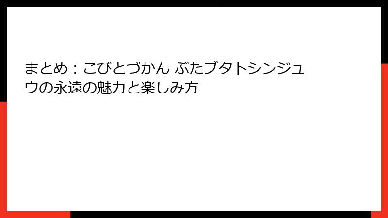 まとめ：こびとづかん ぶたブタトシンジュウの永遠の魅力と楽しみ方