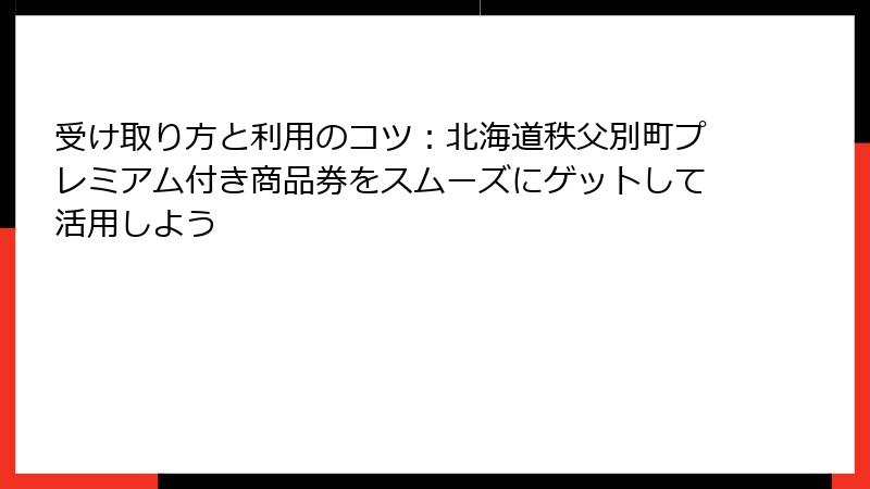 受け取り方と利用のコツ:北海道秩父別町プレミアム付き商品券をスムーズにゲットして活用しよう