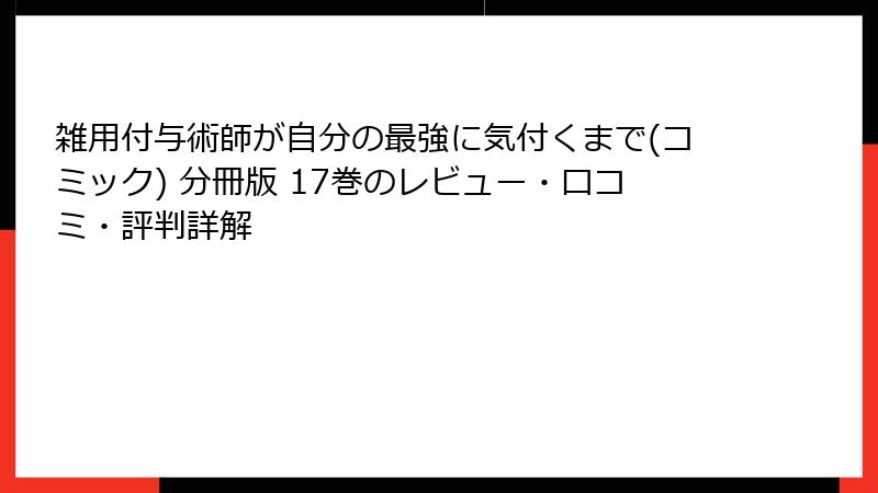 雑用付与術師が自分の最強に気付くまで(コミック) 分冊版 17巻のレビュー・口コミ・評判詳解