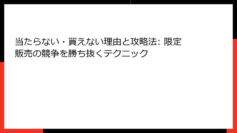 当たらない・買えない理由と攻略法: 限定販売の競争を勝ち抜くテクニック