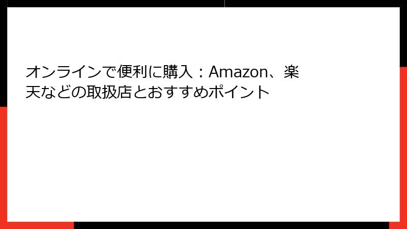 オンラインで便利に購入：Amazon、楽天などの取扱店とおすすめポイント