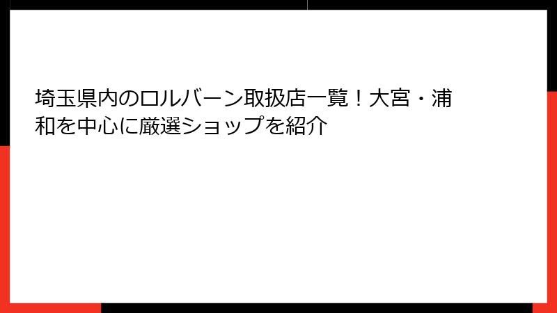 埼玉県内のロルバーン取扱店一覧！大宮・浦和を中心に厳選ショップを紹介