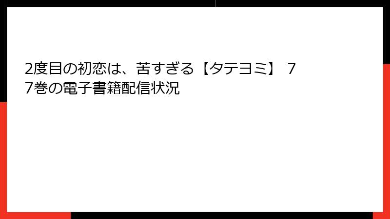 2度目の初恋は、苦すぎる【タテヨミ】 77巻の電子書籍配信状況