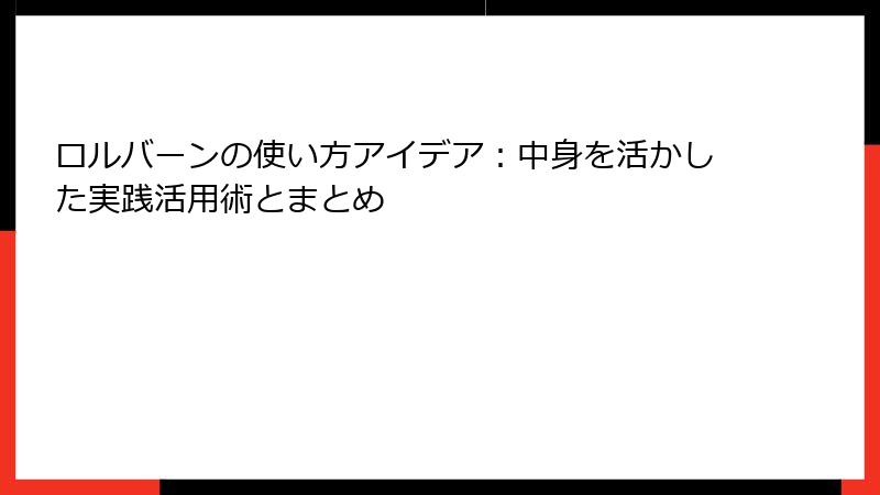 ロルバーンの使い方アイデア：中身を活かした実践活用術とまとめ