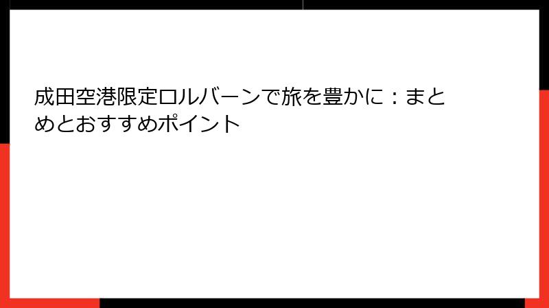 成田空港限定ロルバーンで旅を豊かに：まとめとおすすめポイント