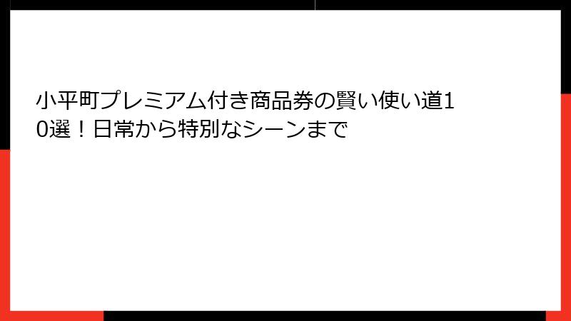 小平町プレミアム付き商品券の賢い使い道10選！日常から特別なシーンまで