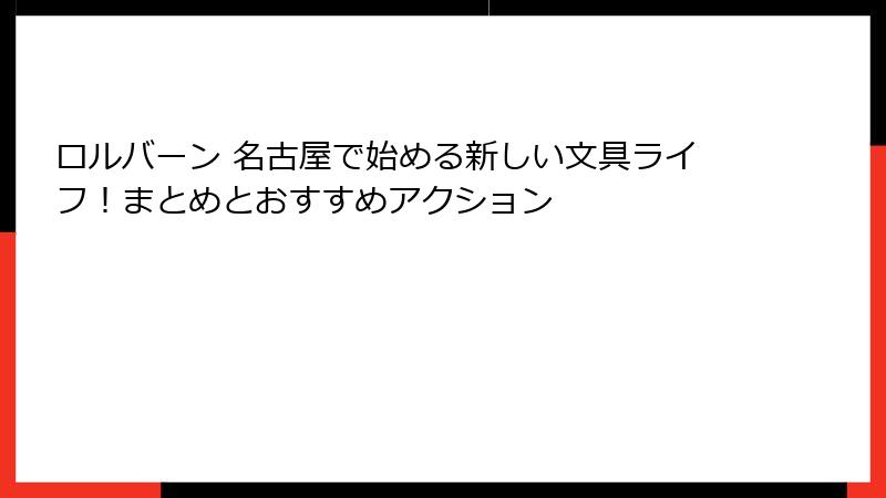 ロルバーン 名古屋で始める新しい文具ライフ！まとめとおすすめアクション