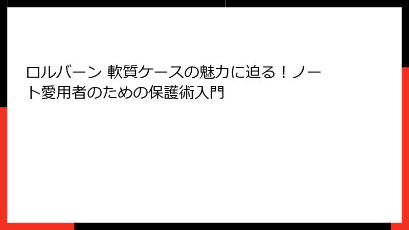 ロルバーン 軟質ケースの魅力に迫る！ノート愛用者のための保護術入門