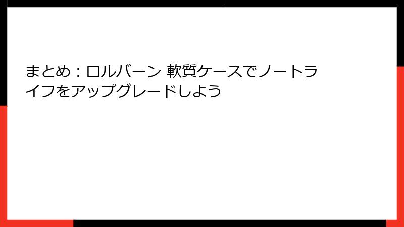 まとめ：ロルバーン 軟質ケースでノートライフをアップグレードしよう