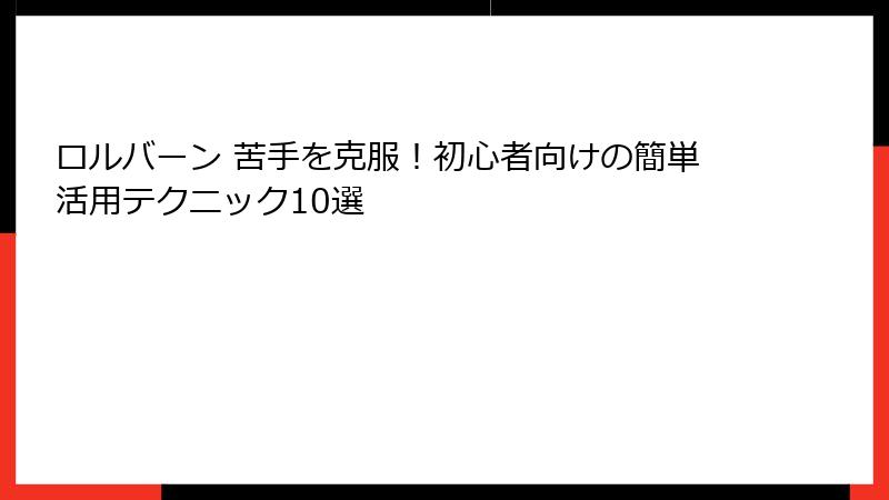 ロルバーン 苦手を克服！初心者向けの簡単活用テクニック10選