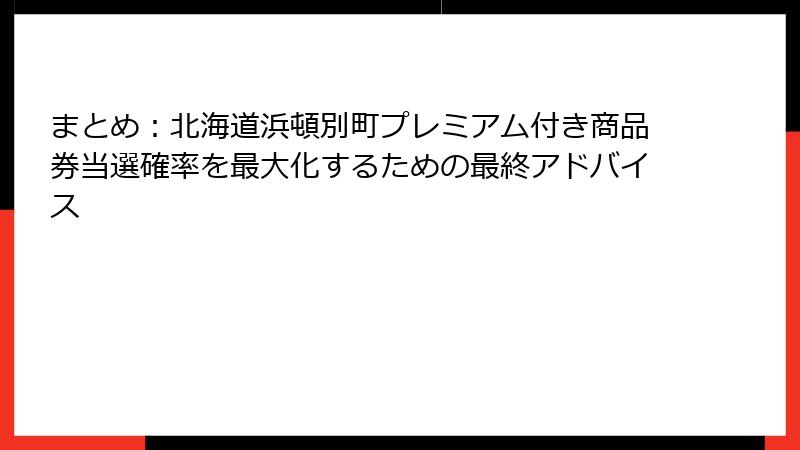 まとめ：北海道浜頓別町プレミアム付き商品券当選確率を最大化するための最終アドバイス