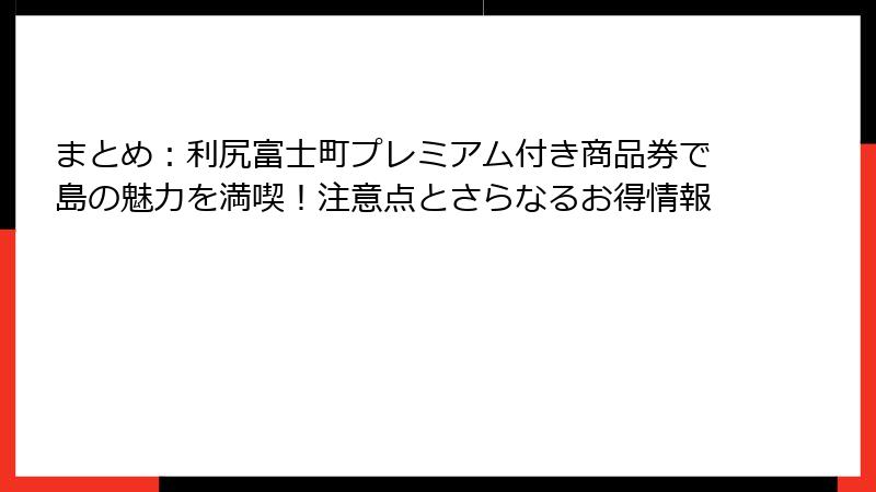 まとめ：利尻富士町プレミアム付き商品券で島の魅力を満喫！注意点とさらなるお得情報