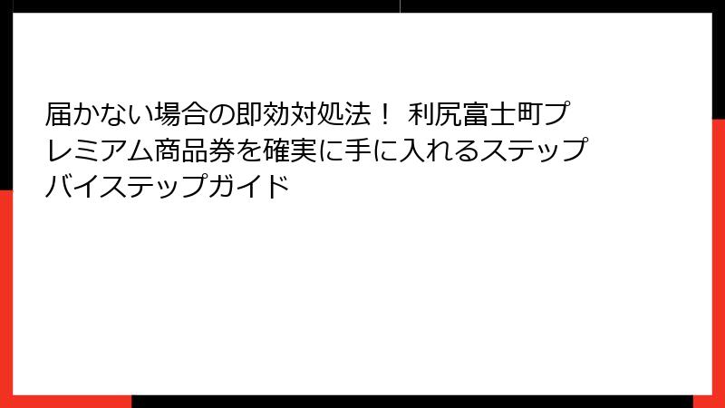 届かない場合の即効対処法！ 利尻富士町プレミアム商品券を確実に手に入れるステップバイステップガイド