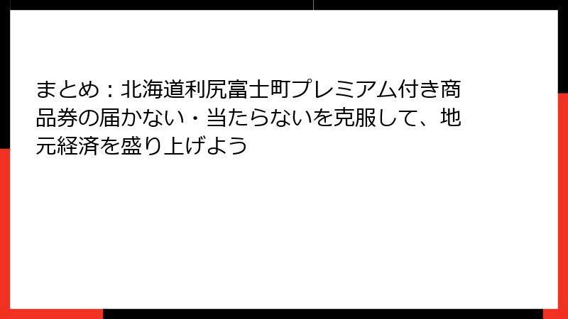 まとめ：北海道利尻富士町プレミアム付き商品券の届かない・当たらないを克服して、地元経済を盛り上げよう