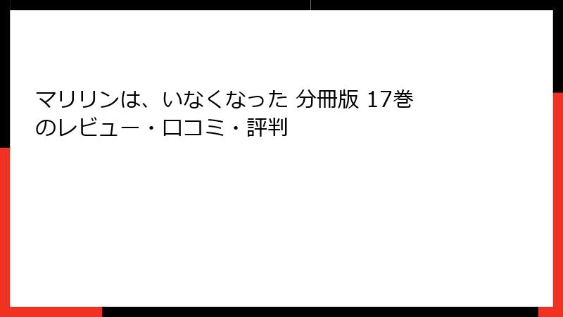 マリリンは、いなくなった 分冊版 17巻のレビュー・口コミ・評判