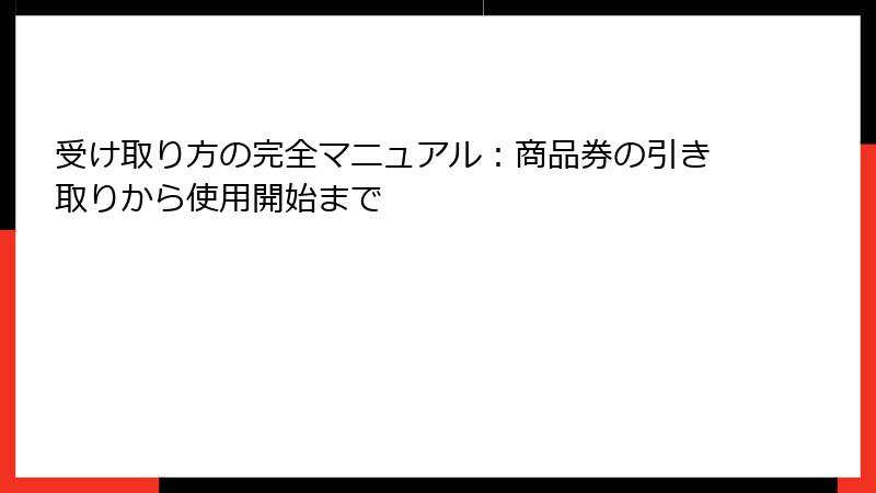受け取り方の完全マニュアル：商品券の引き取りから使用開始まで