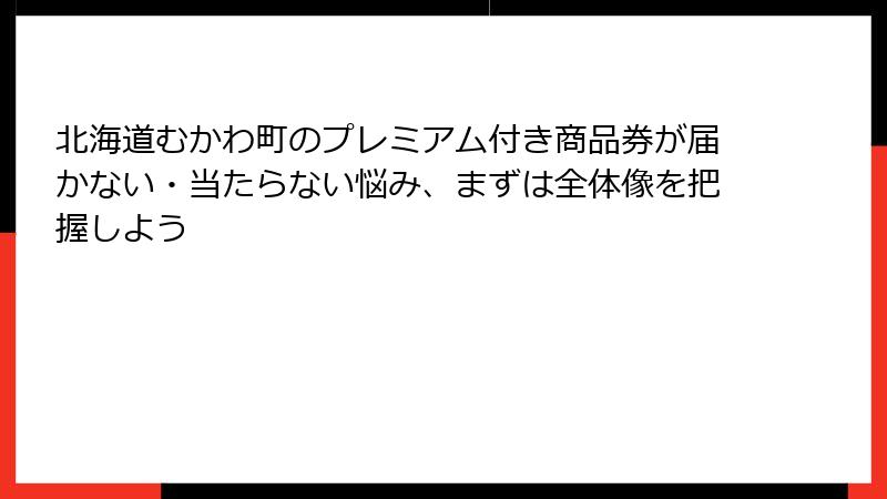 北海道むかわ町のプレミアム付き商品券が届かない・当たらない悩み、まずは全体像を把握しよう