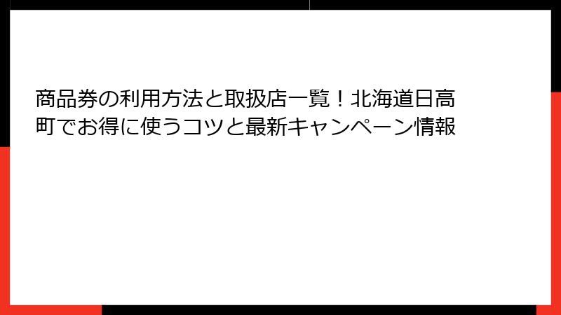 商品券の利用方法と取扱店一覧！北海道日高町でお得に使うコツと最新キャンペーン情報