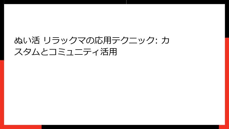ぬい活 リラックマの応用テクニック: カスタムとコミュニティ活用