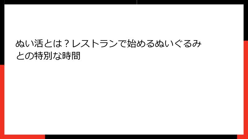 ぬい活とは？レストランで始めるぬいぐるみとの特別な時間