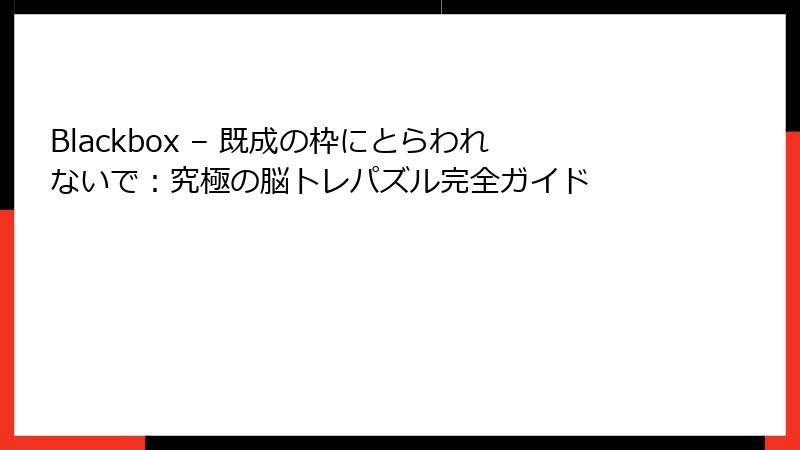 Blackbox – 既成の枠にとらわれないで:究極の脳トレパズル完全ガイド