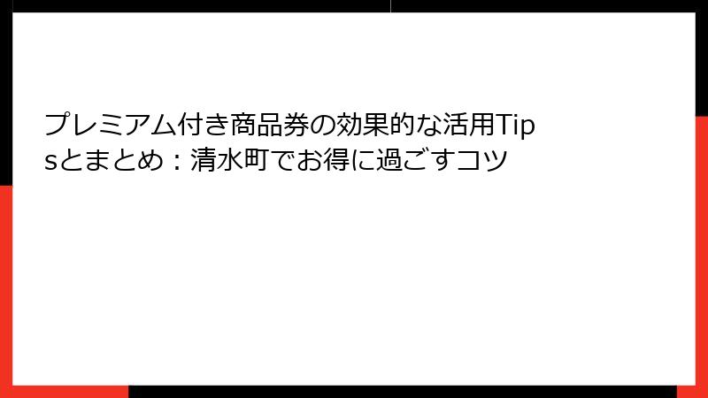 プレミアム付き商品券の効果的な活用Tipsとまとめ：清水町でお得に過ごすコツ