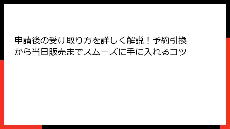 申請後の受け取り方を詳しく解説!予約引換から当日販売までスムーズに手に入れるコツ
