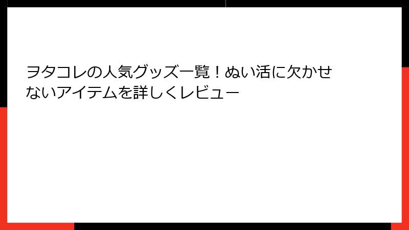ヲタコレの人気グッズ一覧!ぬい活に欠かせないアイテムを詳しくレビュー