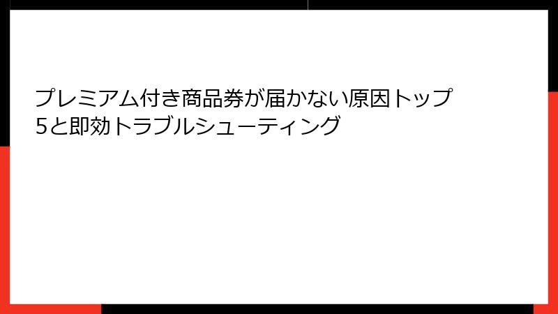 プレミアム付き商品券が届かない原因トップ5と即効トラブルシューティング